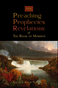 PPR – The Preaching, Prophecies, and Revelations of The Book of Mormon by Arlin Ewald Nusbaum