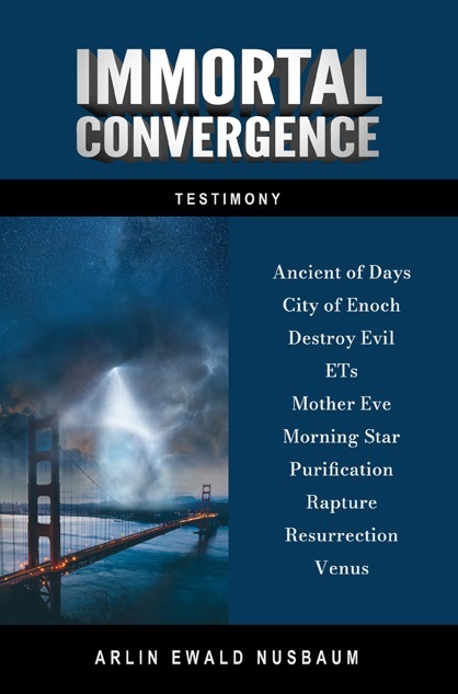 TESTIMONY: Immortal Convergence  by Arlin Ewald Nusbaum